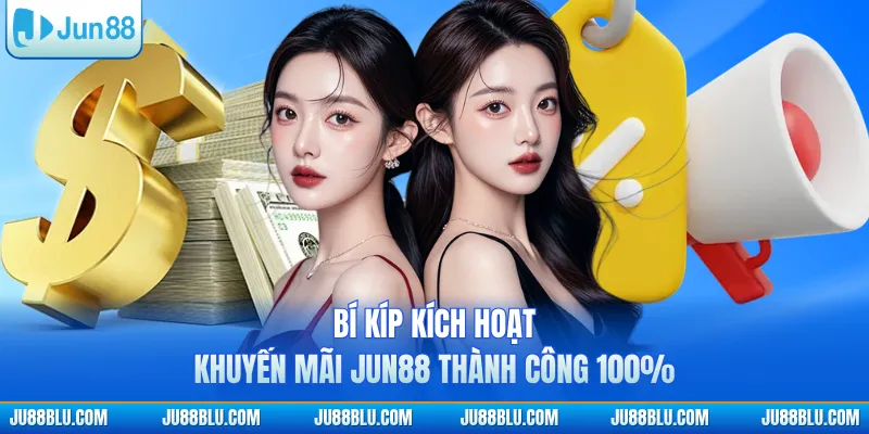Bí kíp kích hoạt khuyến mãi JUN88 thành công 100%