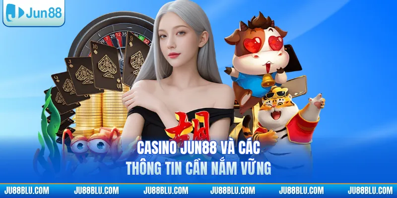 Casino JUN88 và các thông tin cần nắm vững