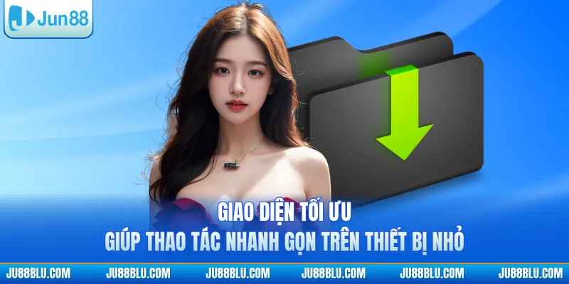 Giao diện tối ưu giúp thao tác nhanh gọn trên thiết bị nhỏ