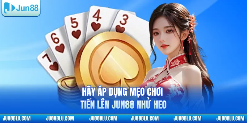 Hãy áp dụng mẹo chơi tiến lên JUN88 nhử heo