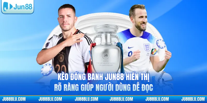 Kèo đồng banh JUN88 hiển thị rõ ràng giúp người dùng dễ đọc