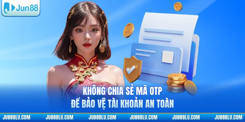 Không chia sẻ mã OTP để bảo vệ tài khoản an toàn