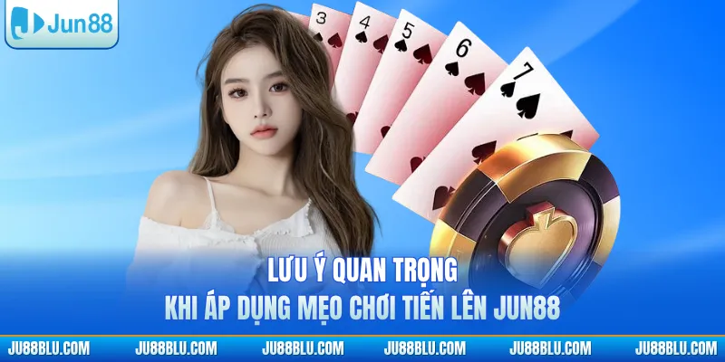 Lưu ý quan trọng khi áp dụng mẹo chơi tiến lên JUN88