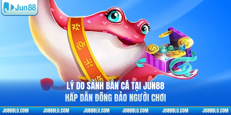 Lý do sảnh bắn cá tại JUN88 hấp dẫn đông đảo người chơiLý do sảnh bắn cá tại JUN88 hấp dẫn đông đảo người chơi