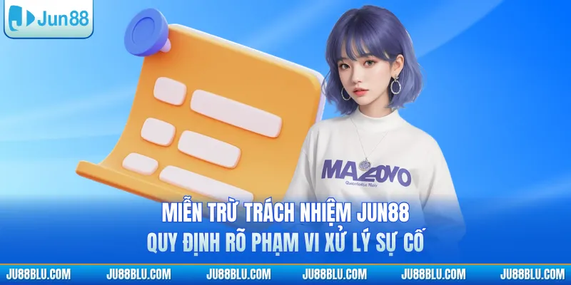 Miễn trừ trách nhiệm JUN88 quy định rõ phạm vi xử lý sự cố