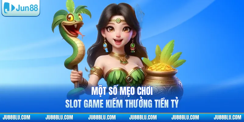 Một số mẹo chơi slot game kiếm thưởng tiền tỷ