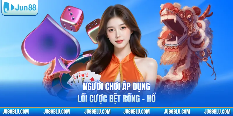 Người chơi áp dụng lối cược bệt Rồng - Hổ