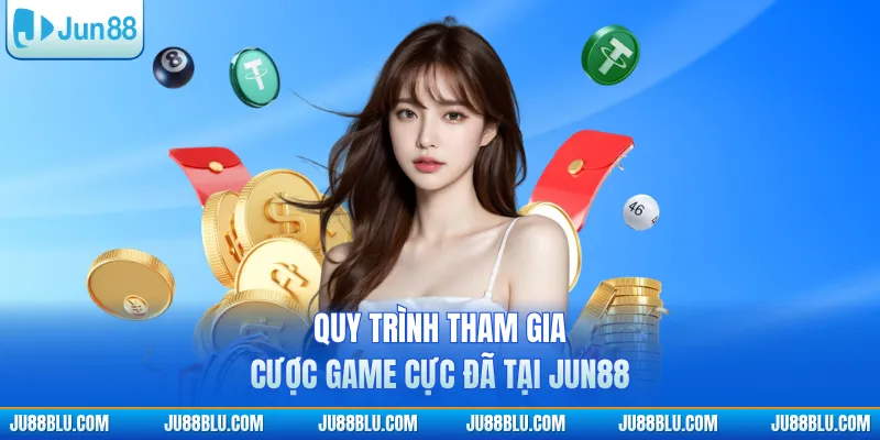 Quy trình tham gia cược game cực đã tại JUN88