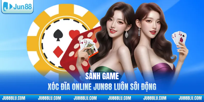 Sảnh game xóc đĩa online JUN88 luôn sôi động