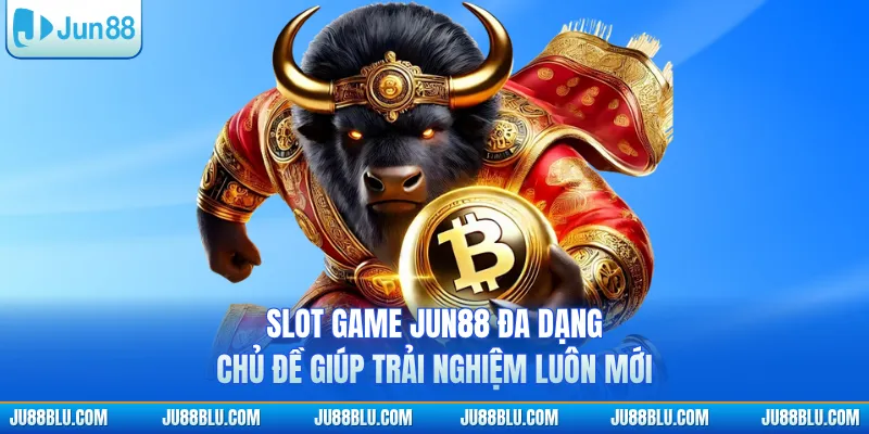 Slot game JUN88 đa dạng chủ đề giúp trải nghiệm luôn mới