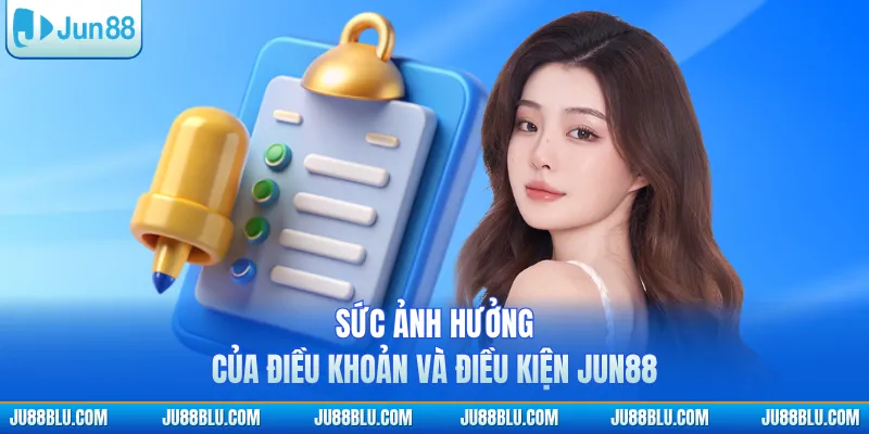 Sức ảnh hưởng của điều khoản và điều kiện JUN88