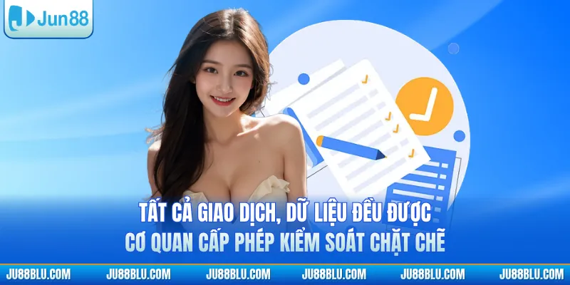 Tất cả giao dịch, dữ liệu đều được cơ quan cấp phép kiểm soát chặt chẽ