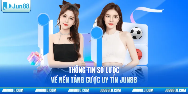 Thông tin sơ lược về nền tảng cược uy tín JUN88