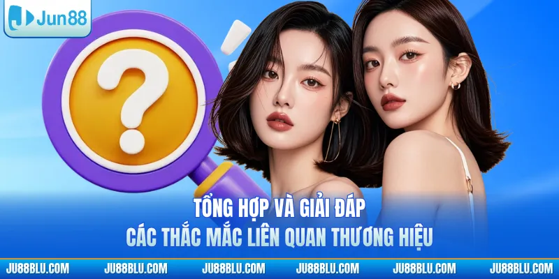 Tổng hợp và giải đáp các thắc mắc liên quan thương hiệu