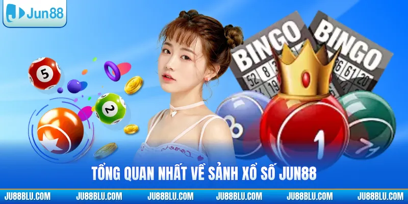 Tổng quan nhất về sảnh xổ số JUN88