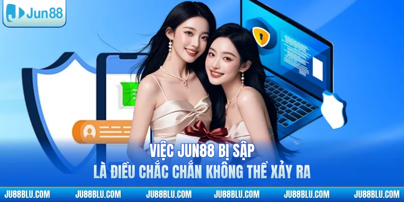 Việc JUN88 bị sập là điều chắc chắn không thể xảy ra
